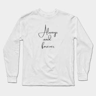 Always And Forever Inspirational and Motivational Quotes Long Sleeve T-Shirt